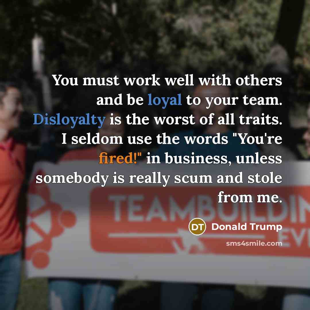 “You must work well with others and be loyal to…” quote by Donald Trump