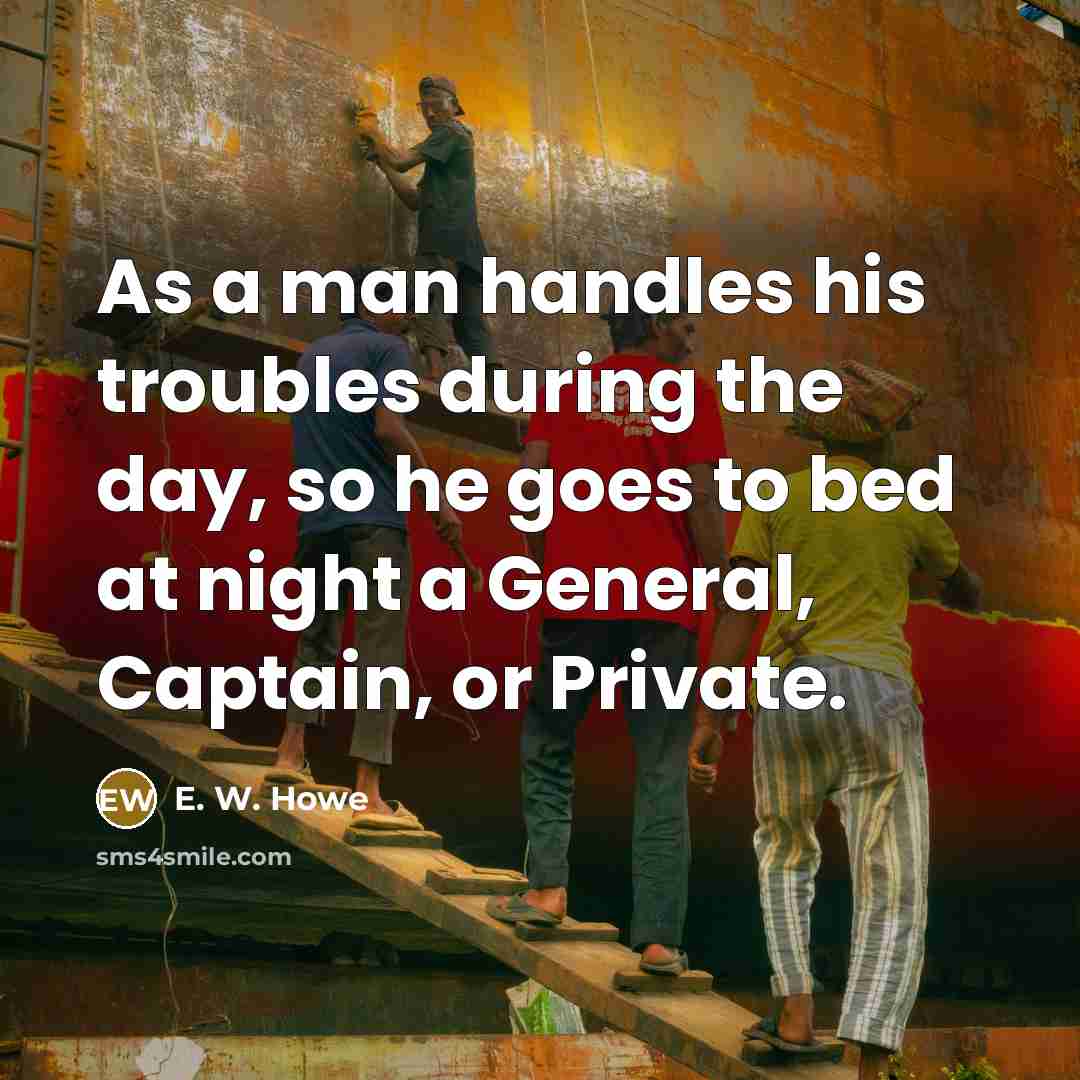 “As a man handles his troubles during the day, so…” quote by E. W. Howe
