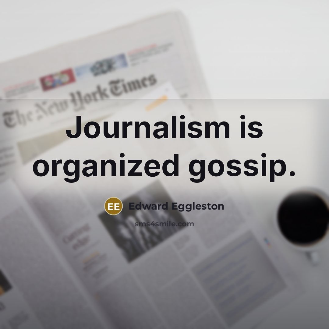 “Journalism is organized gossip.…” quote by Edward Eggleston