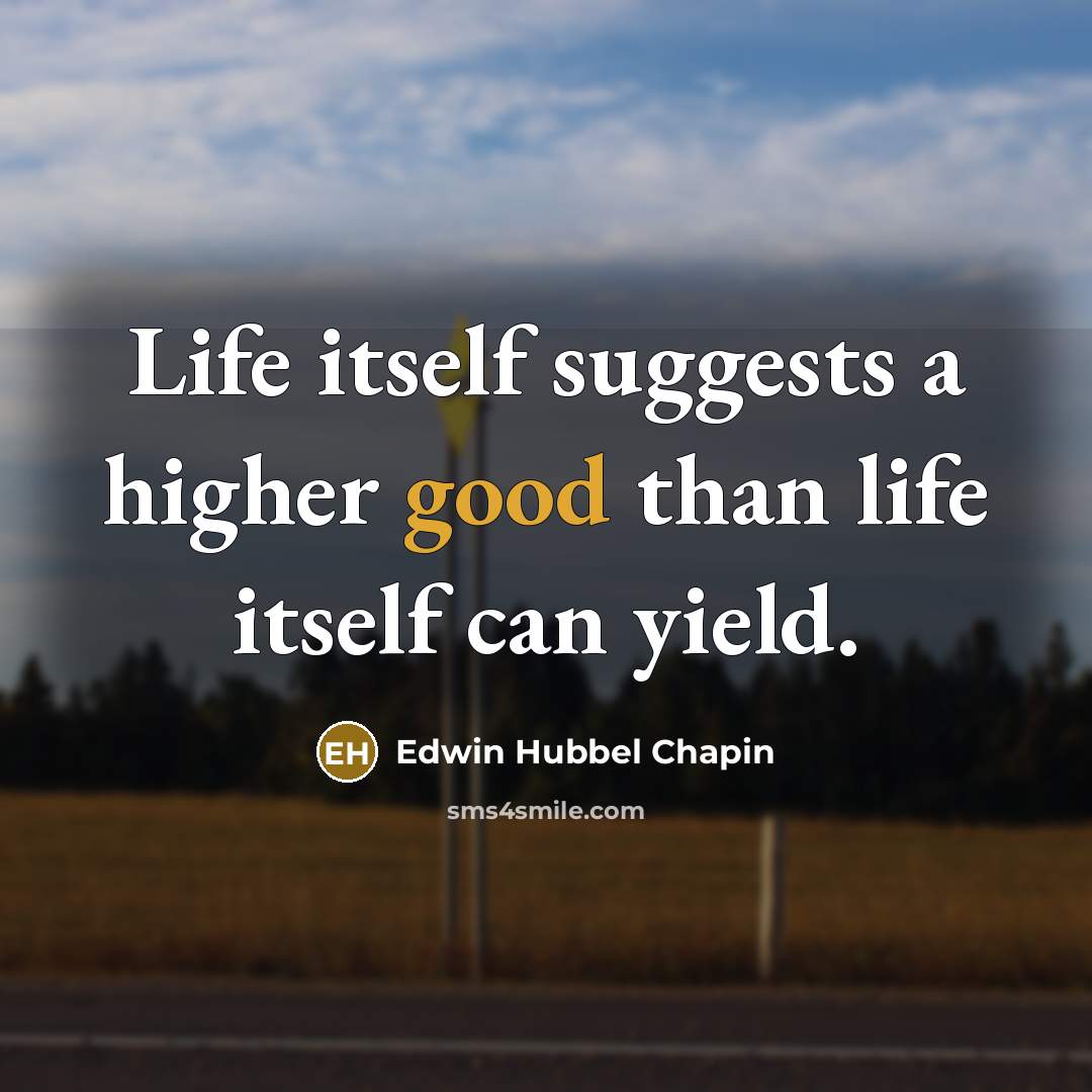 “Life itself suggests a higher good than life itself can…” quote by Edwin Hubbel Chapin