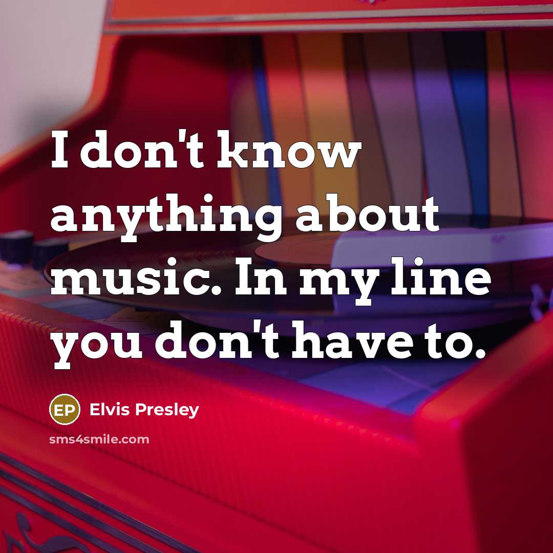 “I don't know anything about music. In my line you…” quote by Elvis Presley