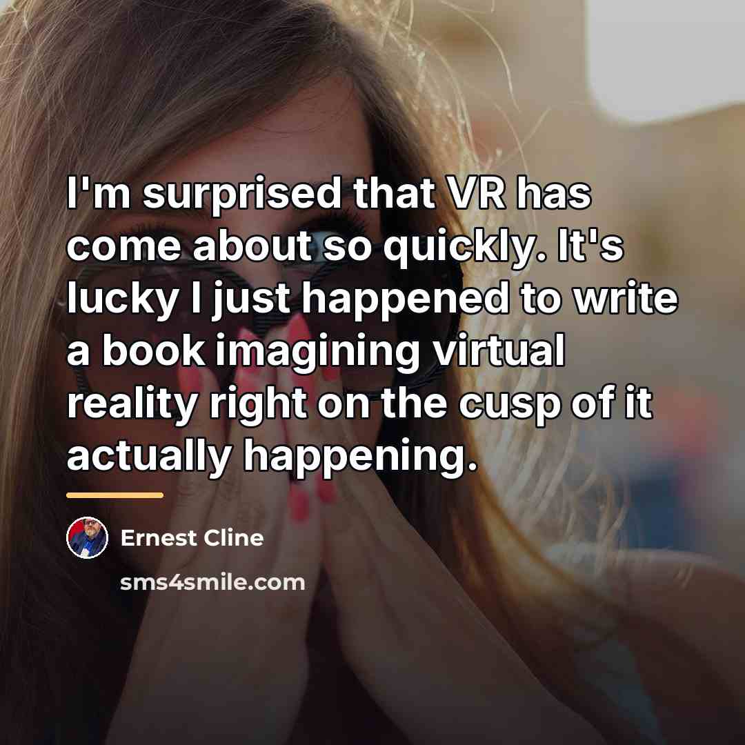 “I'm surprised that VR has come about so quickly. It's…” quote by Ernest Cline