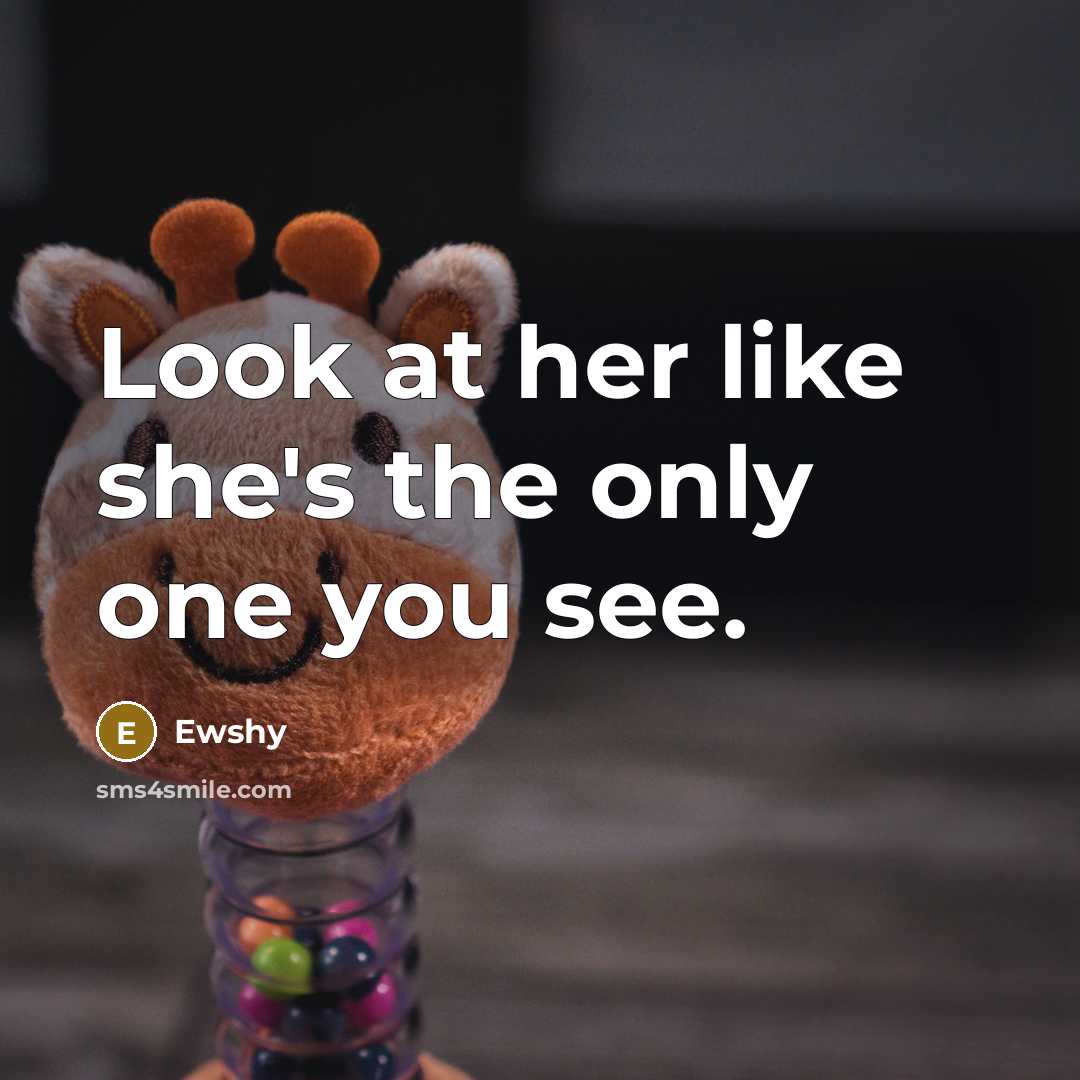 “Look at her like she's the only one you see.…” quote by Ewshy