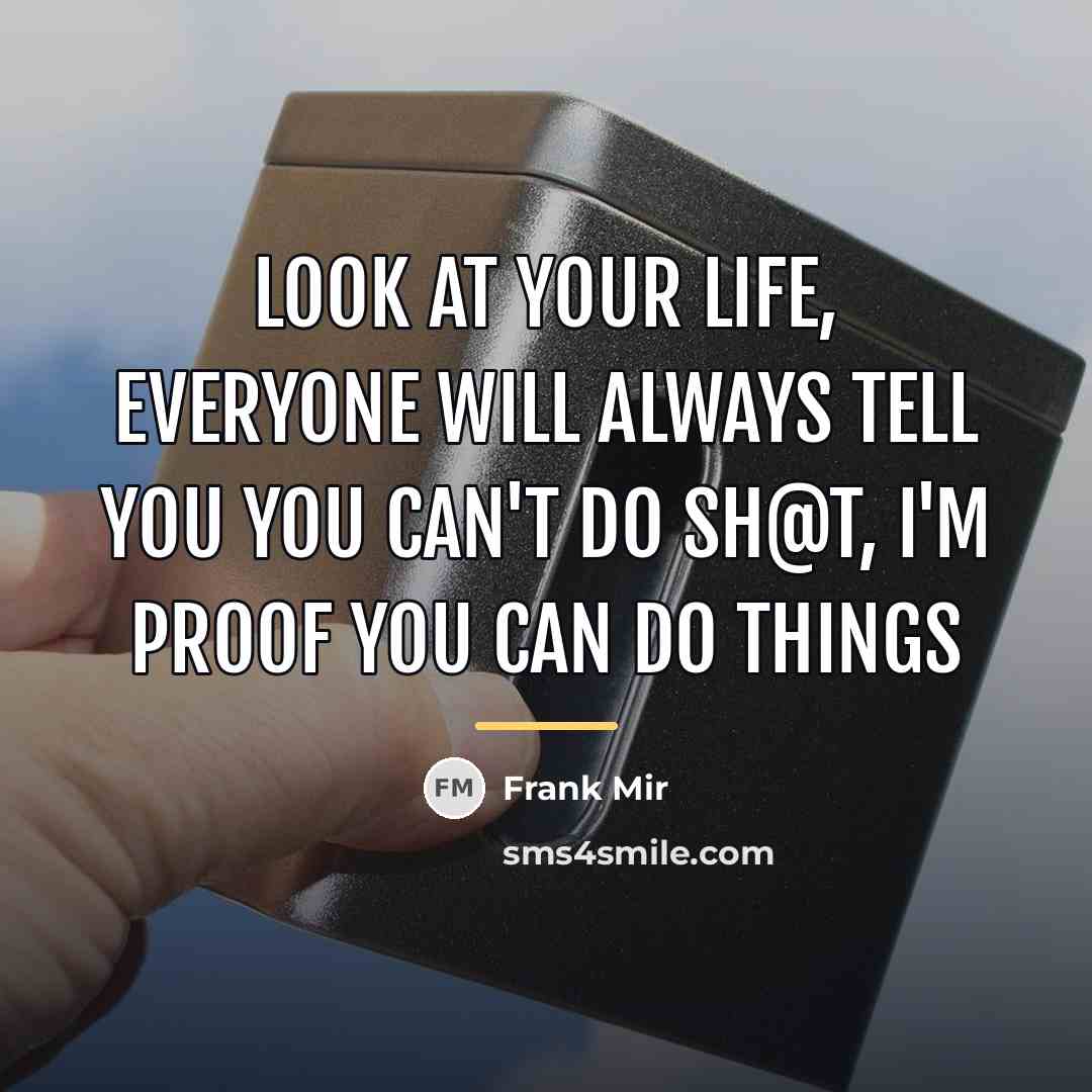 “Look at your life, everyone will always tell you you…” quote by Frank Mir