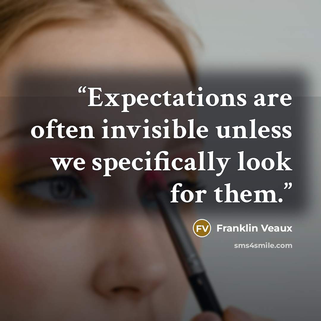 “Expectations are often invisible unless we specifically look for them.” quote by Franklin Veaux