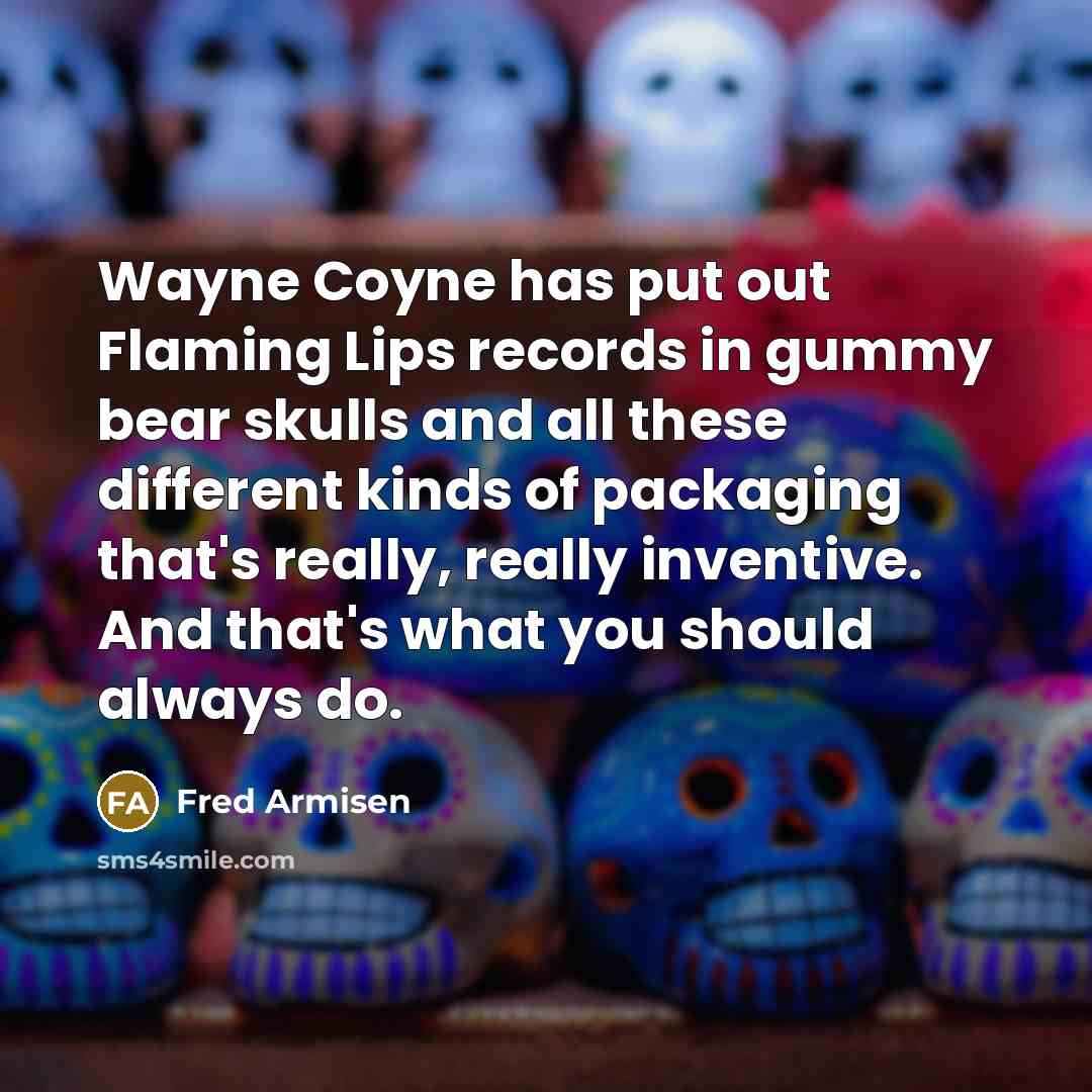 “Wayne Coyne has put out Flaming Lips records in gummy…” quote by Fred Armisen