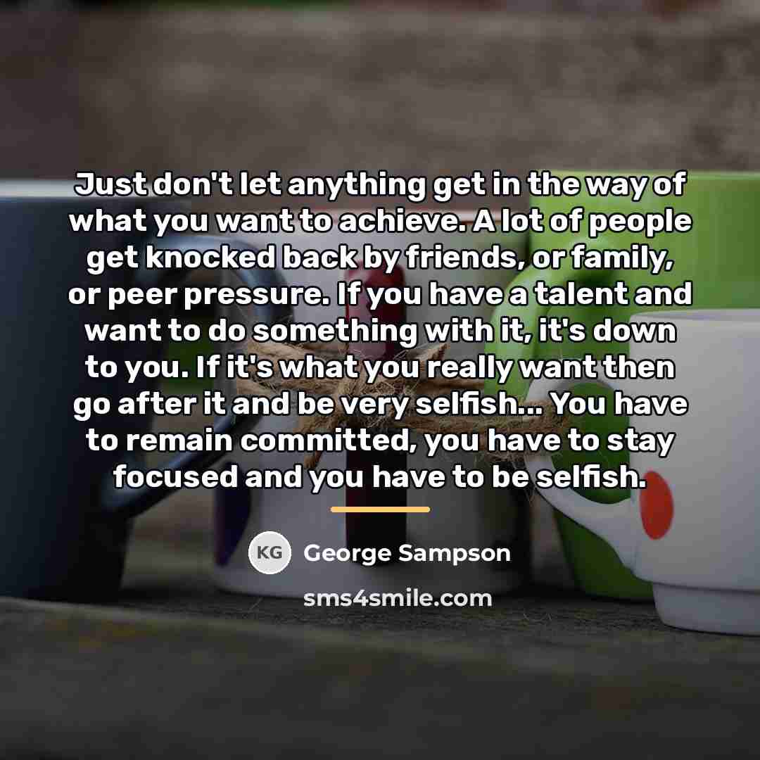 “Just don't let anything get in the way of what…” quote by George Sampson