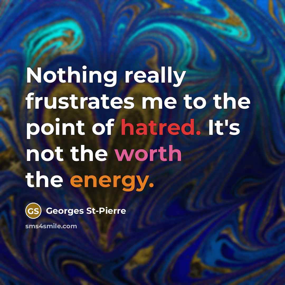 “Nothing really frustrates me to the point of hatred. It's…” quote by Georges St-Pierre