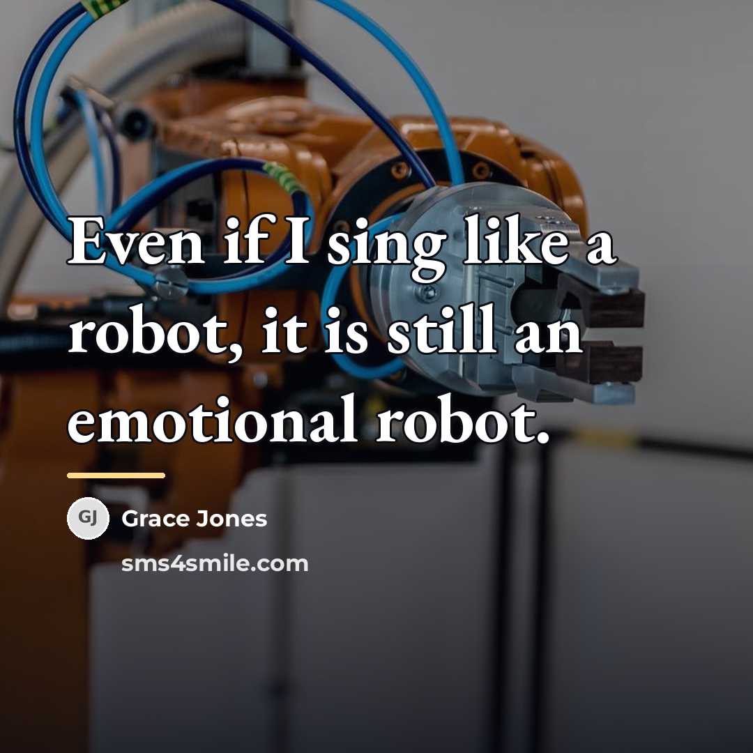 “Even if I sing like a robot, it is still…” quote by Grace Jones