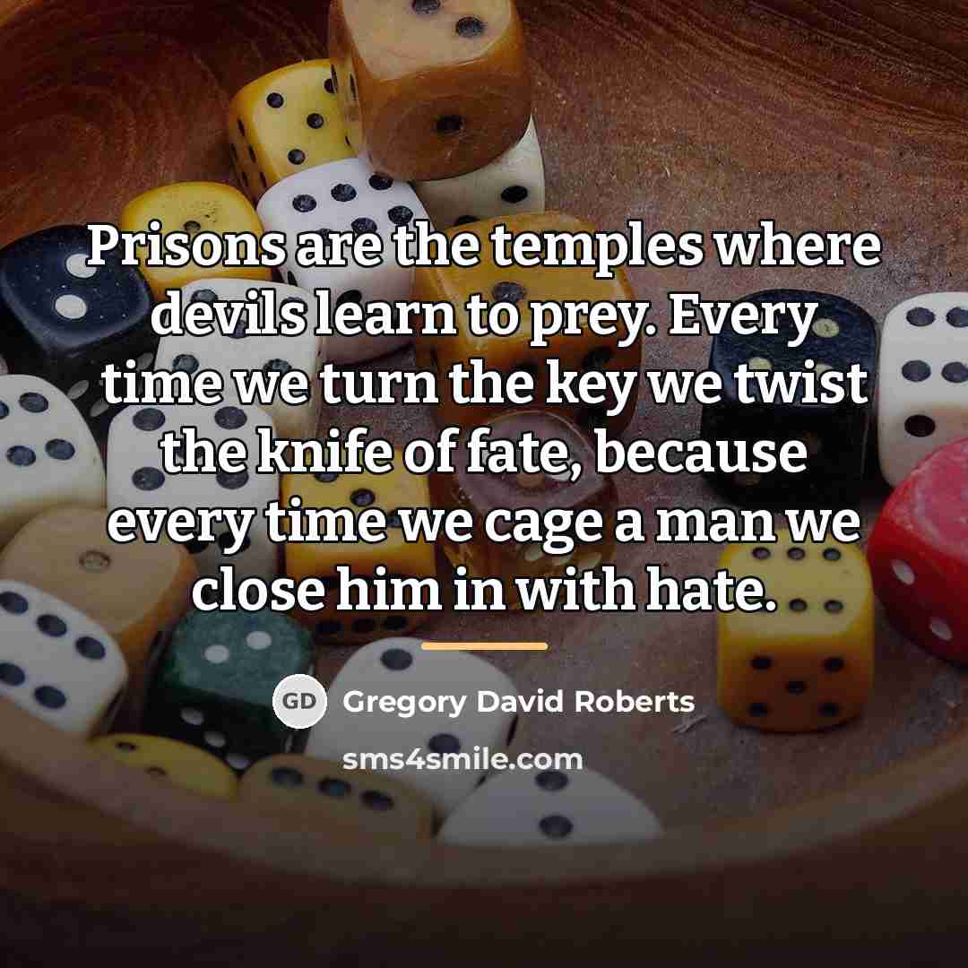 “Prisons are the temples where devils learn to prey. Every…” quote by Gregory David Roberts