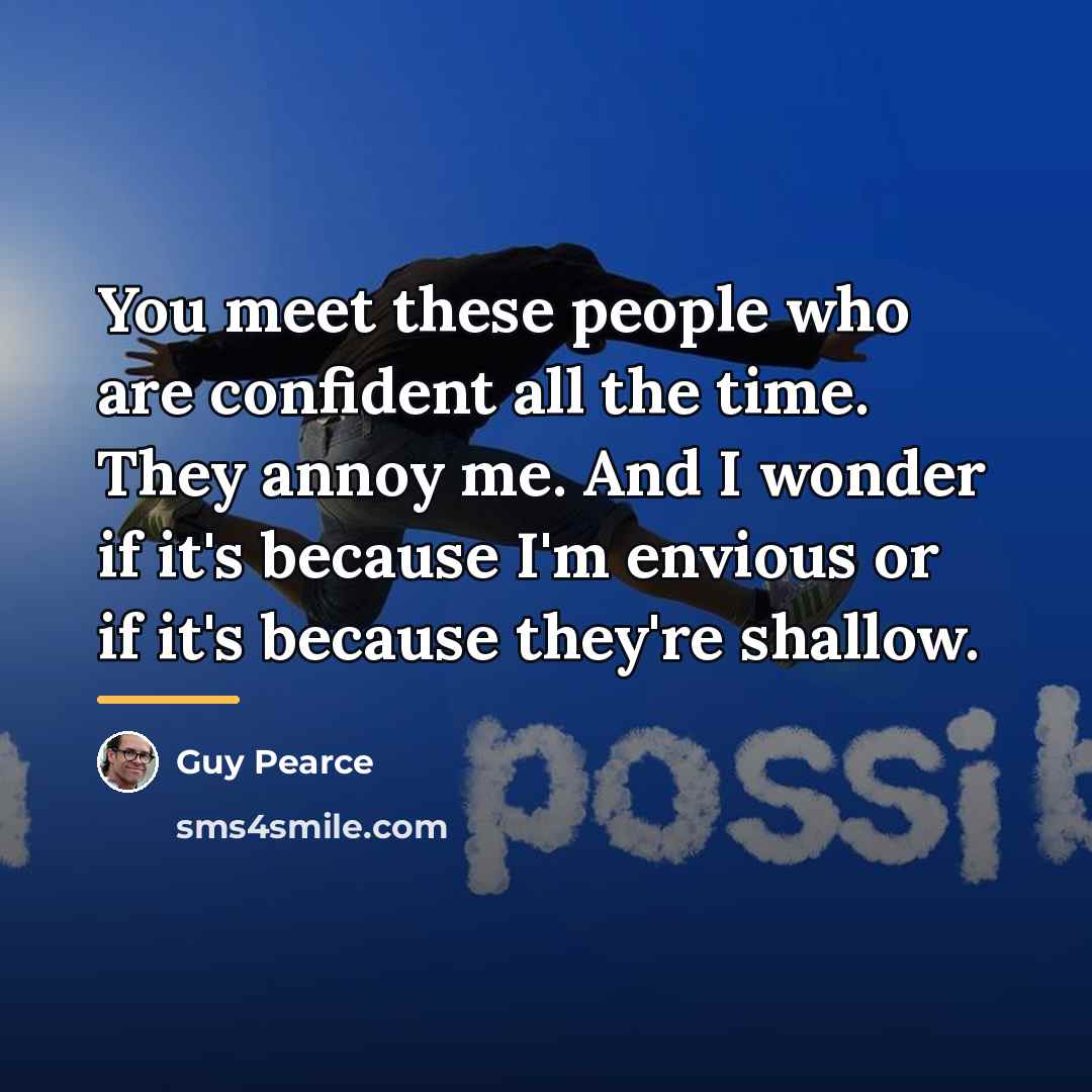 “You meet these people who are confident all the time.…” quote by Guy Pearce