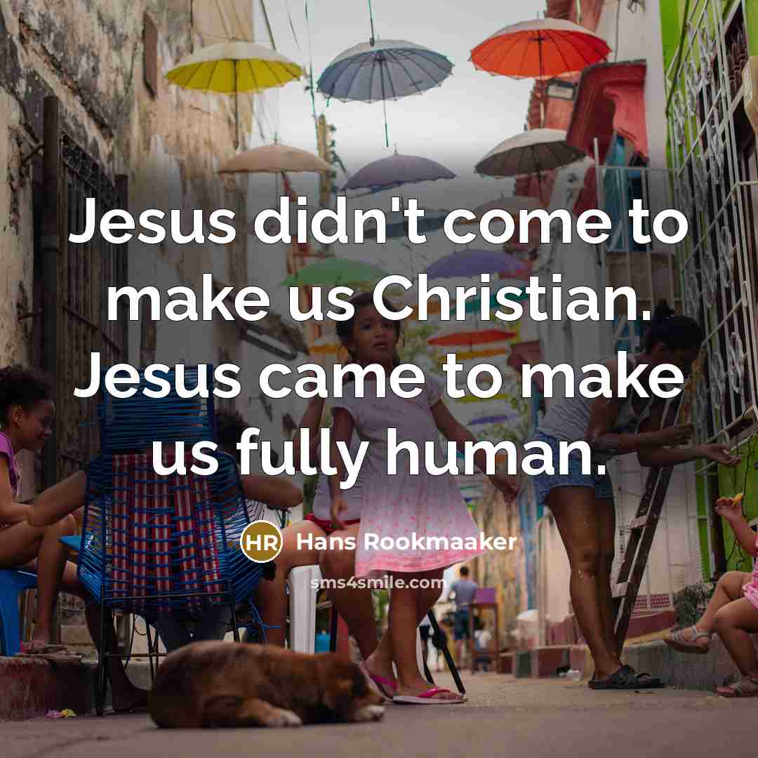 “Jesus didn't come to make us Christian. Jesus came to…” quote by Hans Rookmaaker