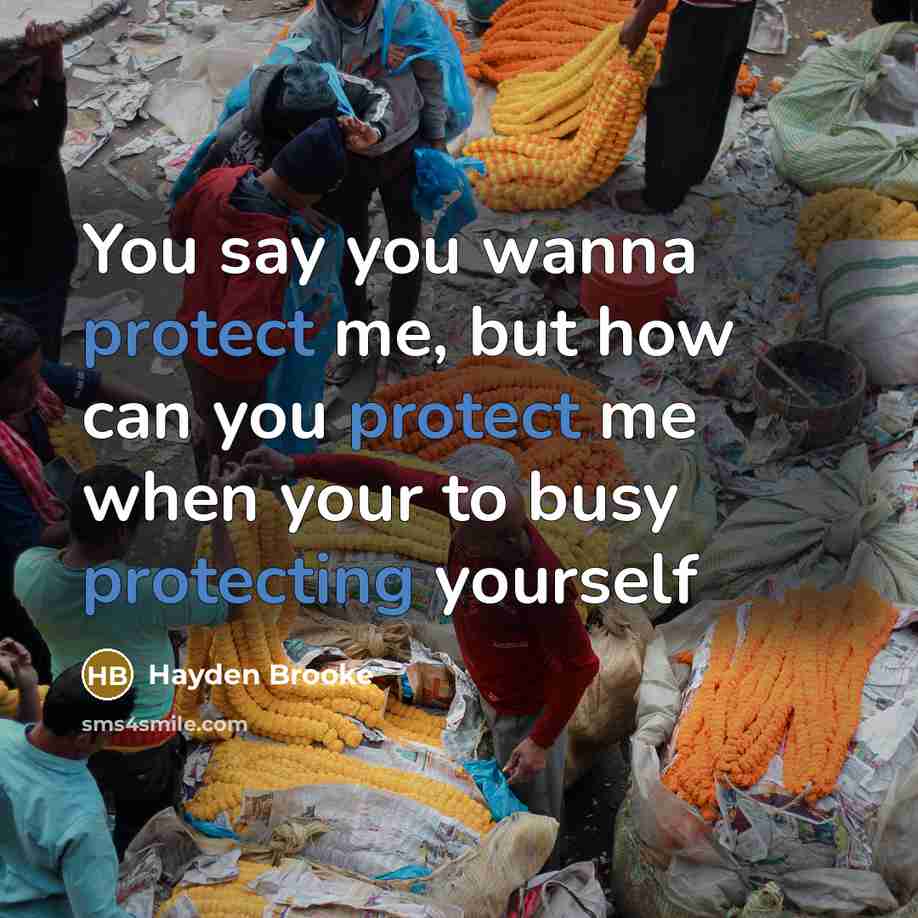 “You say you wanna protect me, but how can you protect me when your to busy protecting yourself” quote by Hayden Brooke