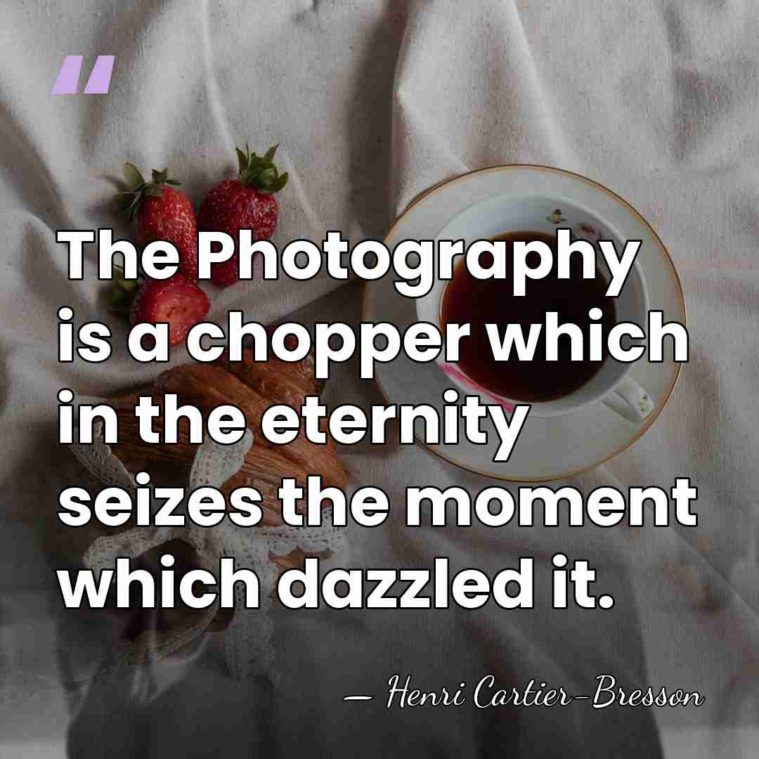 The Photography is a chopper which in the eternity seizes the moment&hellip; - Henri Cartier-Bresson