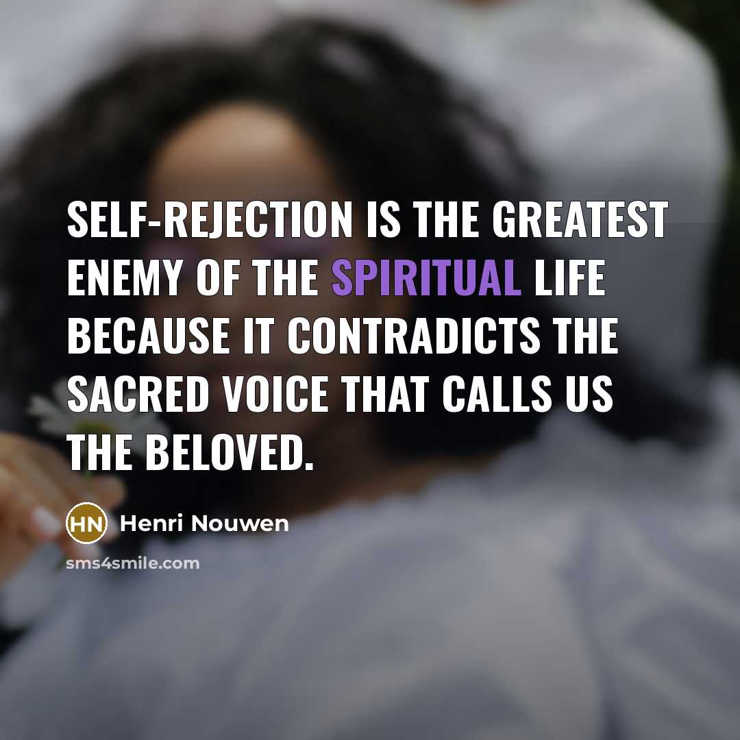 “Self-rejection is the greatest enemy of the spiritual life because…” quote by Henri Nouwen
