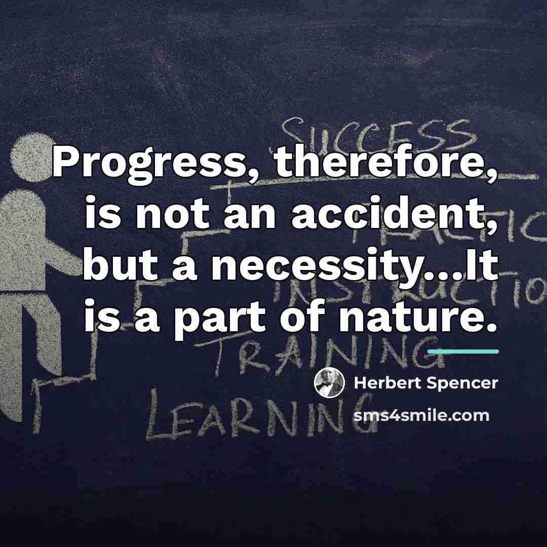 “Progress, therefore, is not an accident, but a necessity…It is…” quote by Herbert Spencer