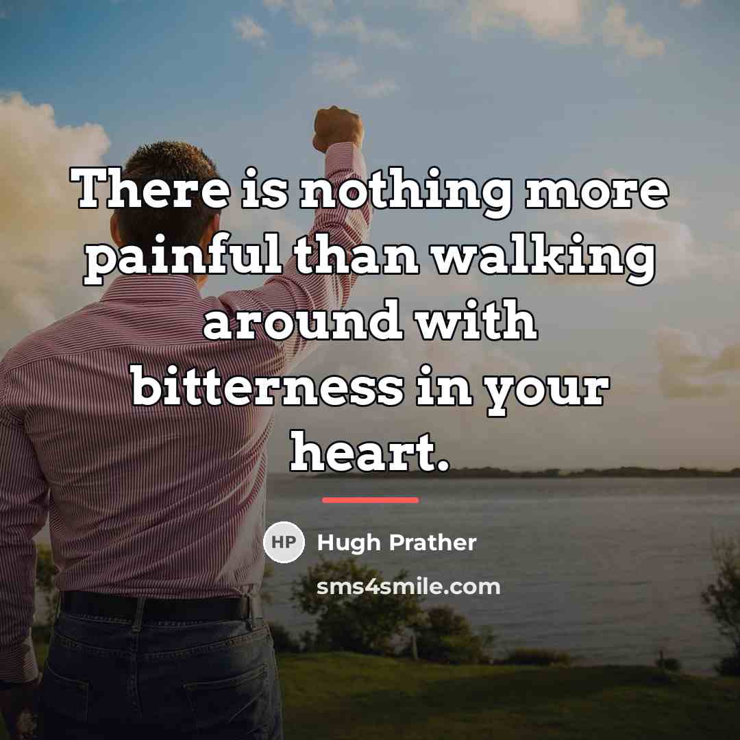 “There is nothing more painful than walking around with bitterness…” quote by Hugh Prather