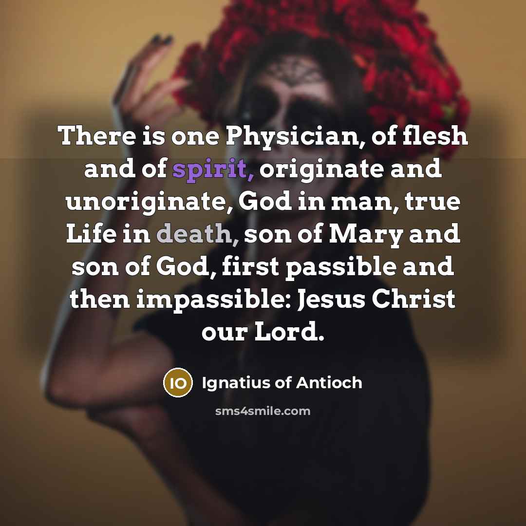 “There is one Physician, of flesh and of spirit, originate…” quote by Ignatius of Antioch