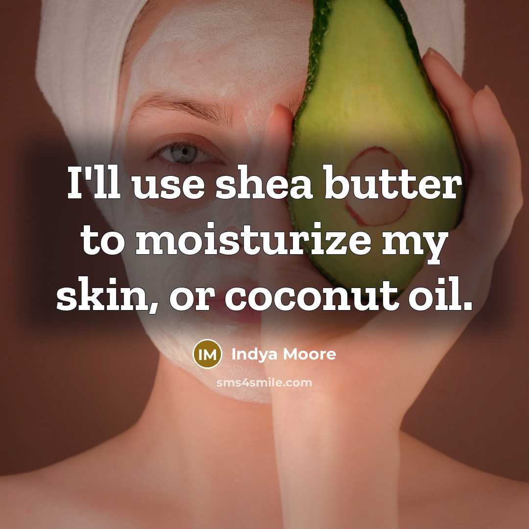 “I'll use shea butter to moisturize my skin, or coconut…” quote by Indya Moore