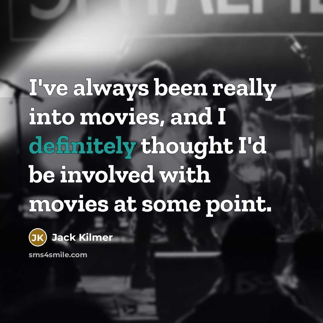 “I've always been really into movies, and I definitely thought…” quote by Jack Kilmer
