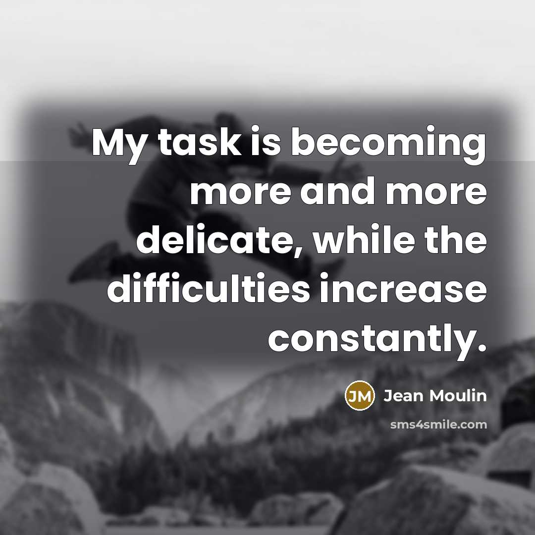 “My task is becoming more and more delicate, while the…” quote by Jean Moulin