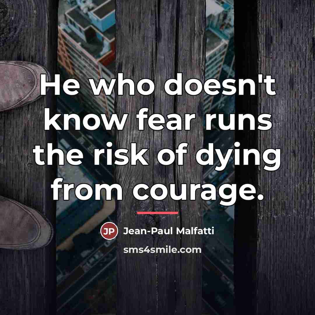 “He who doesn't know fear runs the risk of dying…” quote by Jean-Paul Malfatti