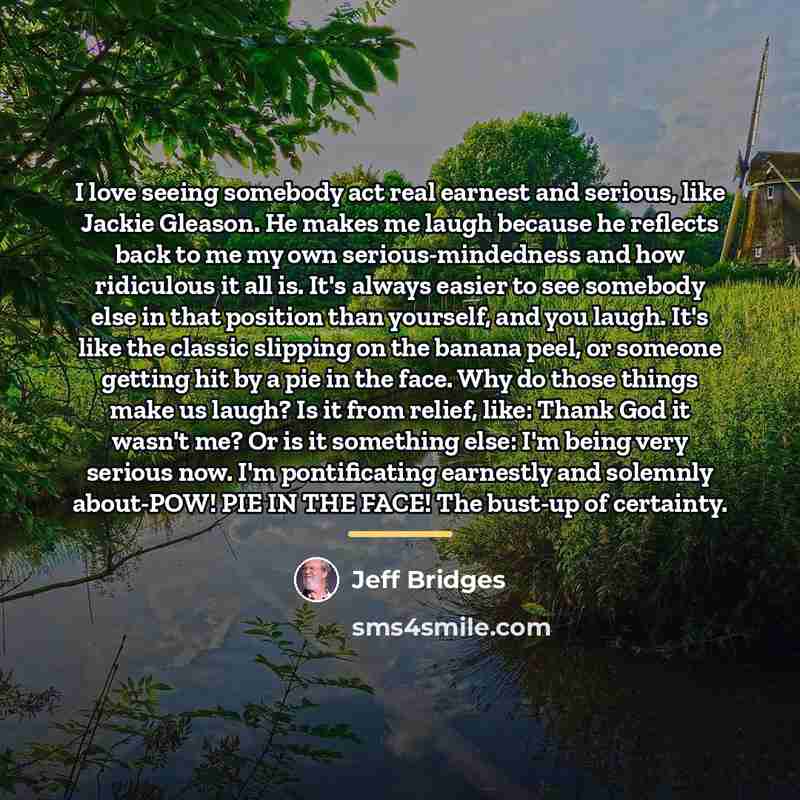 “I love seeing somebody act real earnest and serious, like…” quote by Jeff Bridges
