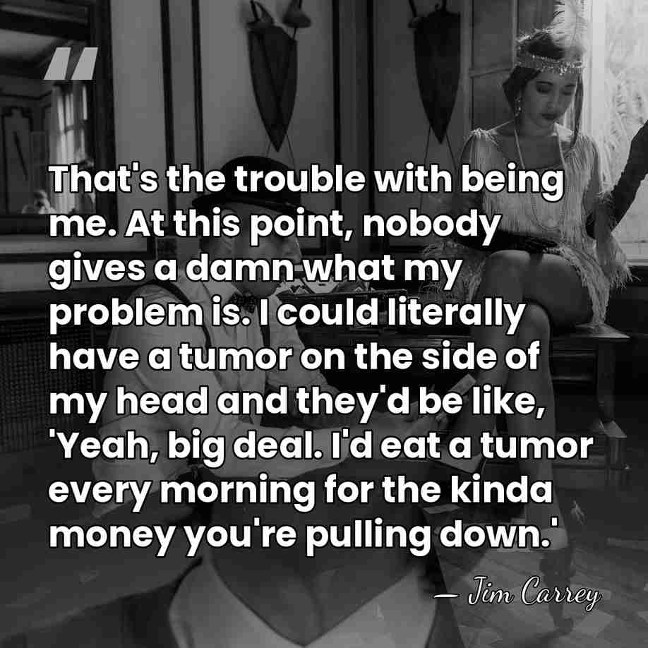 That's the trouble with being me. At this point, nobody gives a&hellip; - Jim Carrey