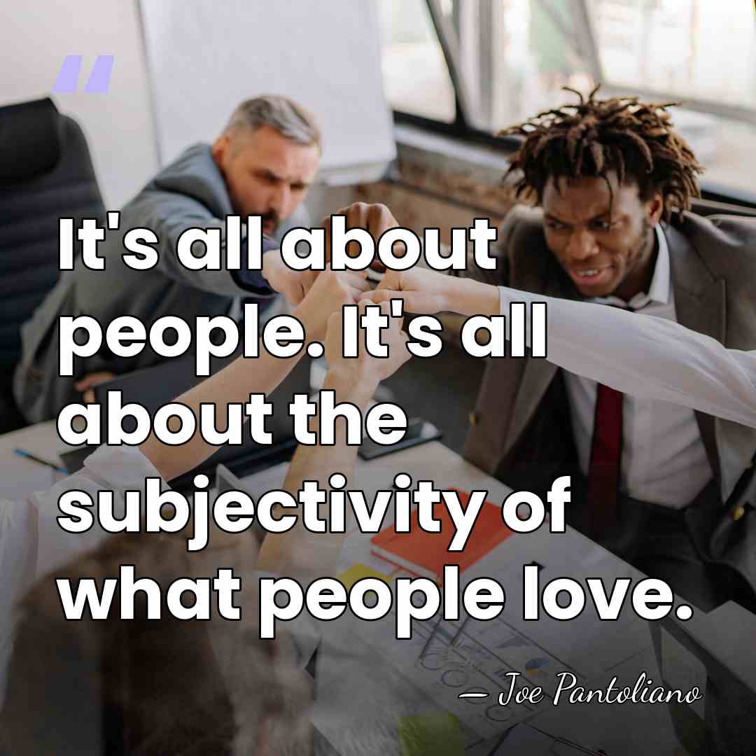 It's all about people. It's all about the subjectivity of what people&hellip; - Joe Pantoliano