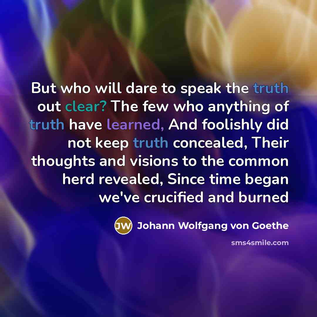 “But who will dare to speak the truth out clear?…” quote by Johann Wolfgang von Goethe