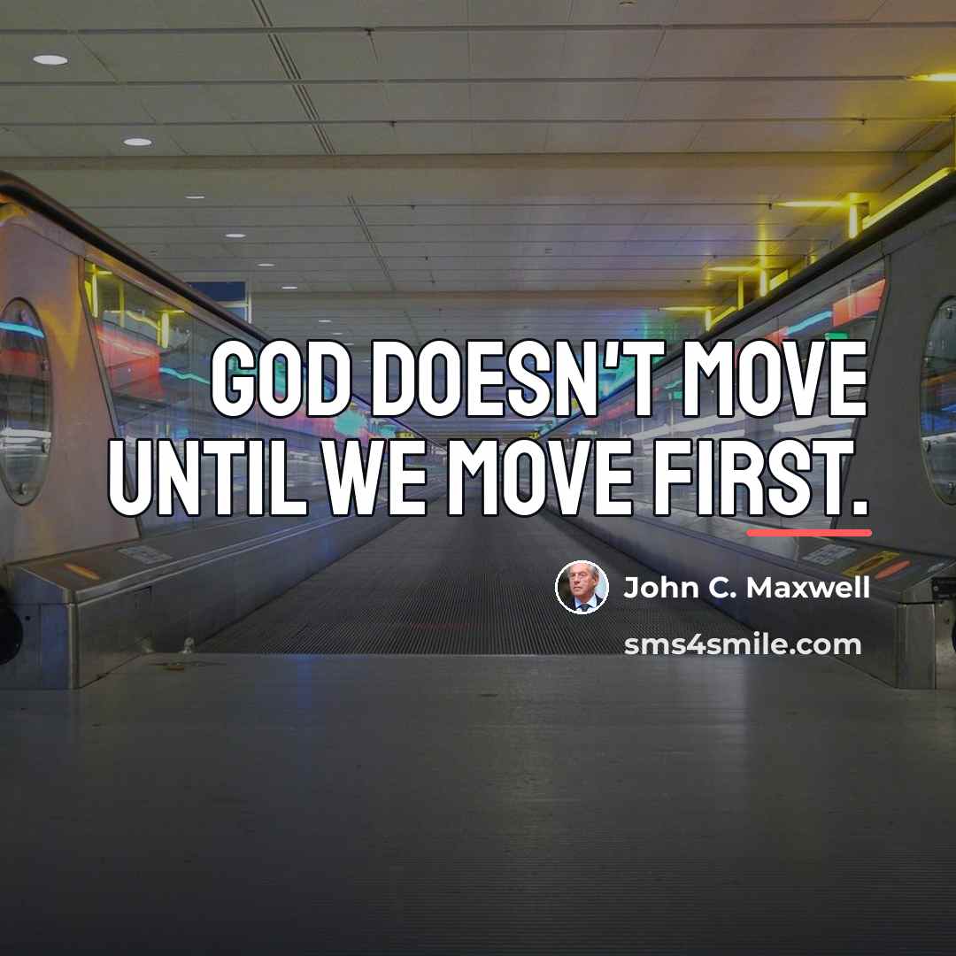 “God doesn't move until we move first.…” quote by John C. Maxwell