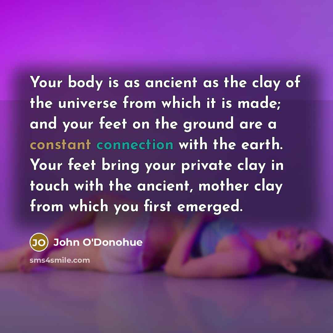 “Your body is as ancient as the clay of the…” quote by John O'Donohue