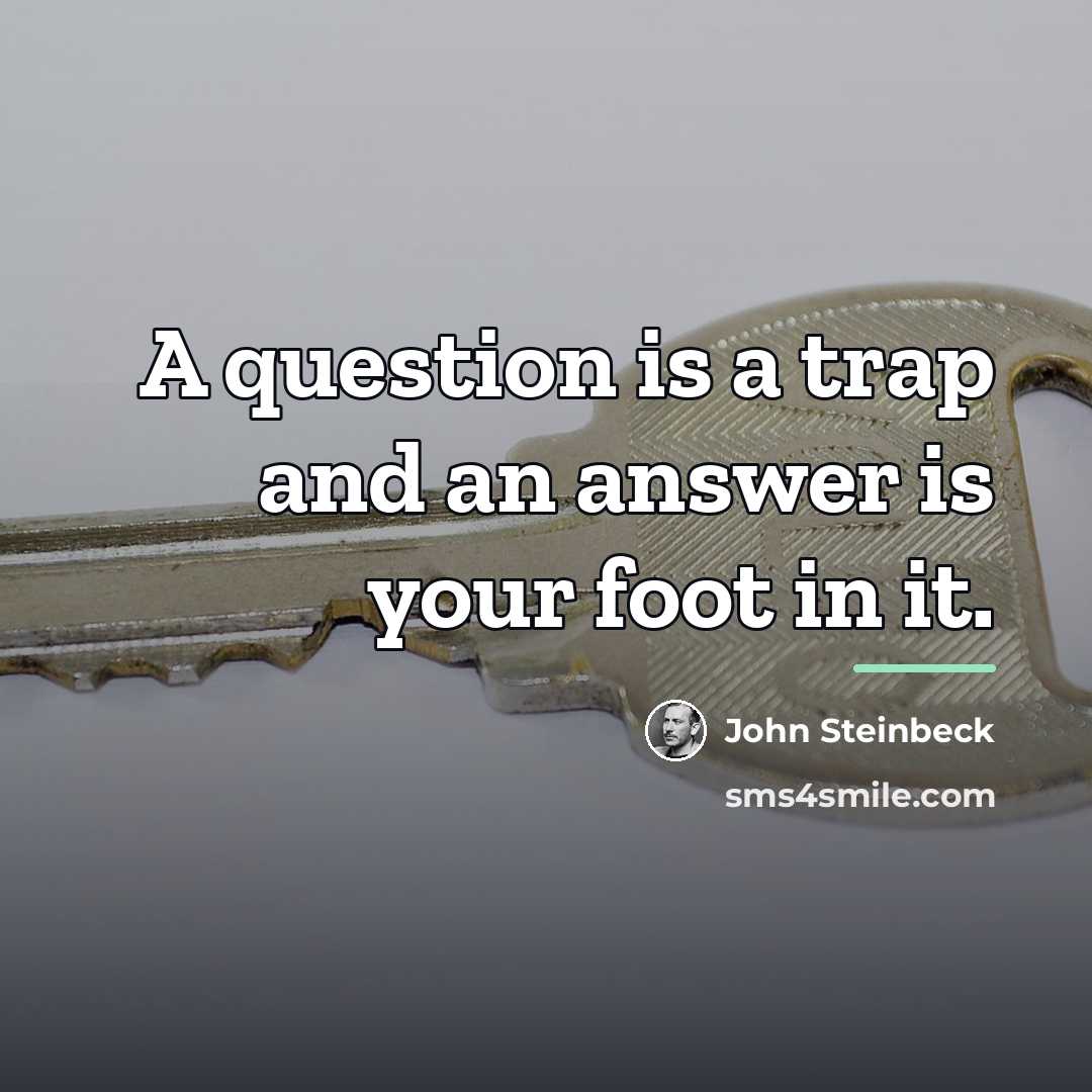 “A question is a trap and an answer is your…” quote by John Steinbeck