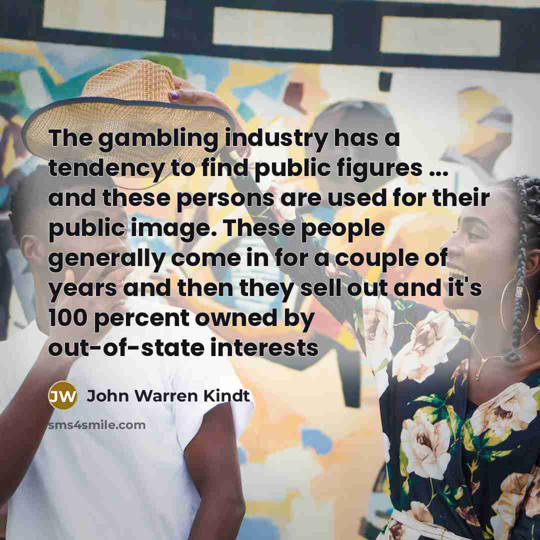 “The gambling industry has a tendency to find public figures…” quote by John Warren Kindt