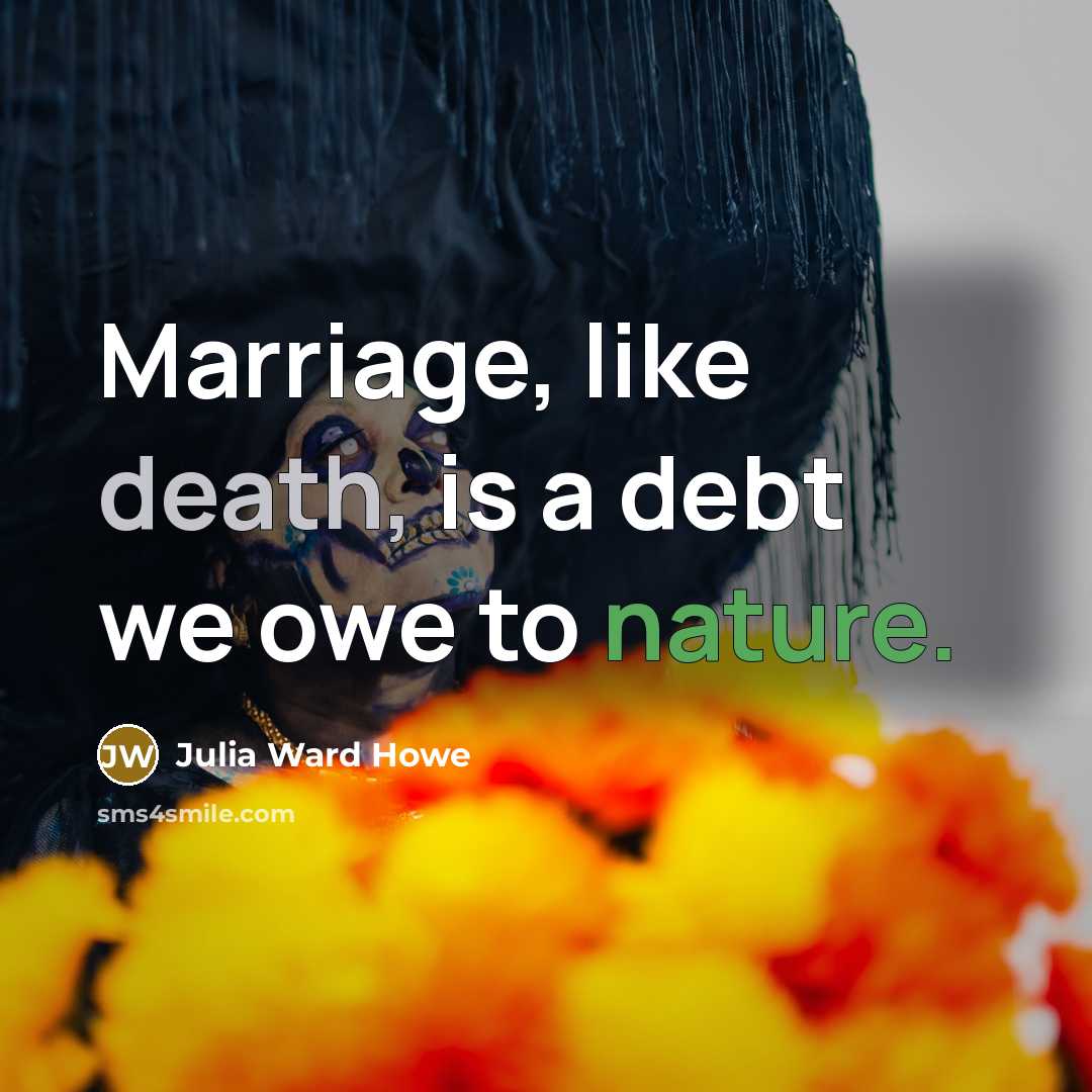 “Marriage, like death, is a debt we owe to nature.…” quote by Julia Ward Howe