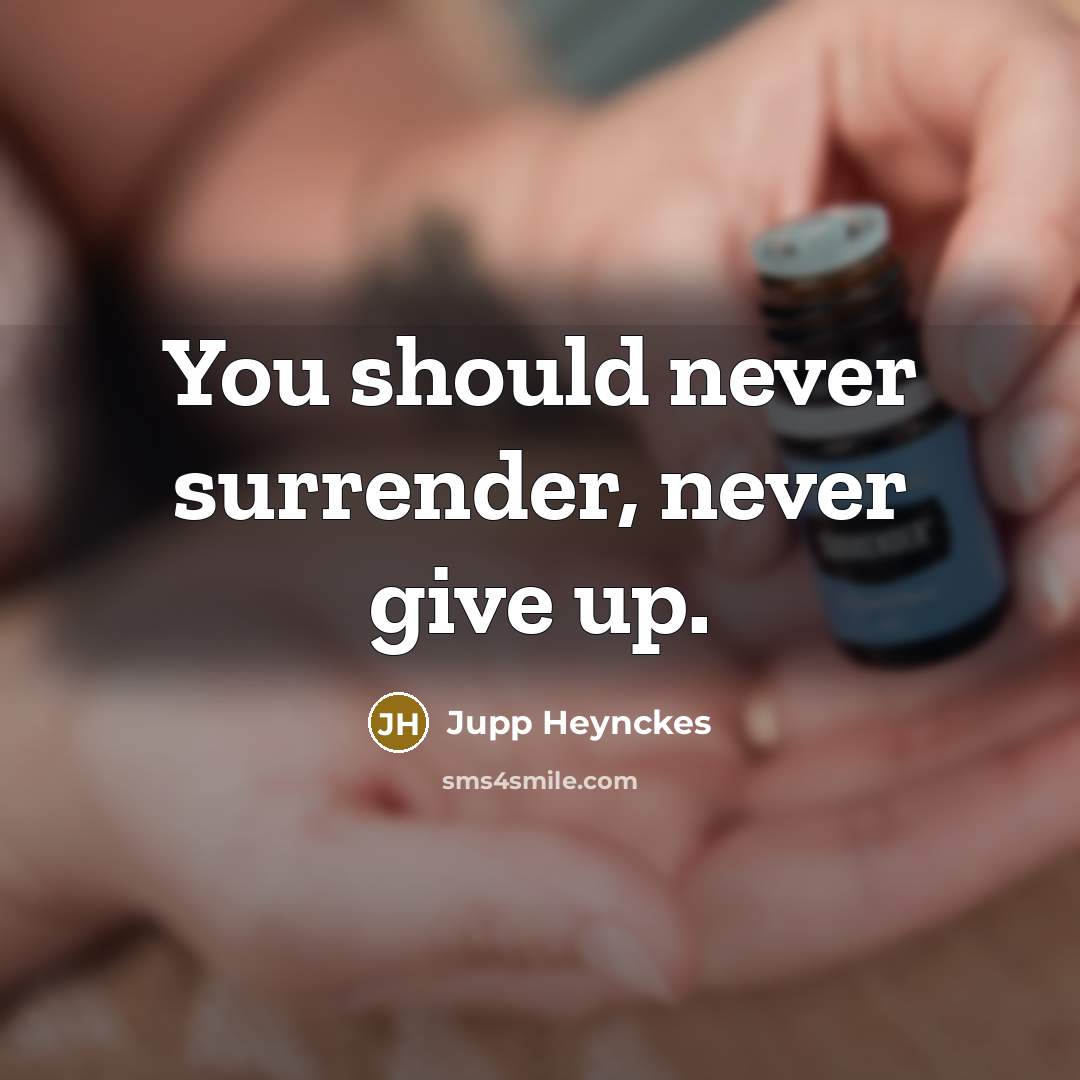 “You should never surrender, never give up.…” quote by Jupp Heynckes