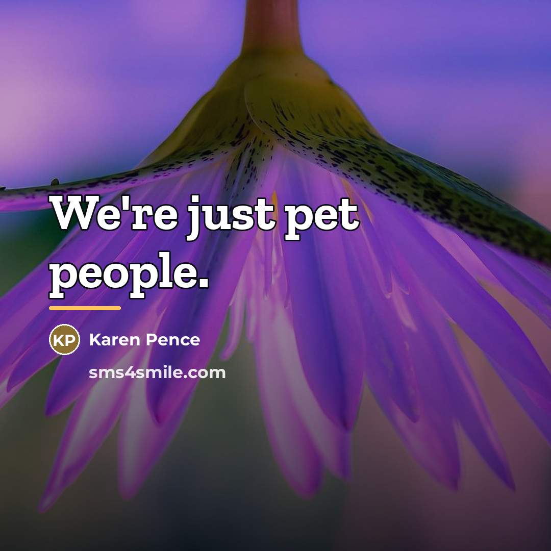 “We're just pet people.…” quote by Karen Pence