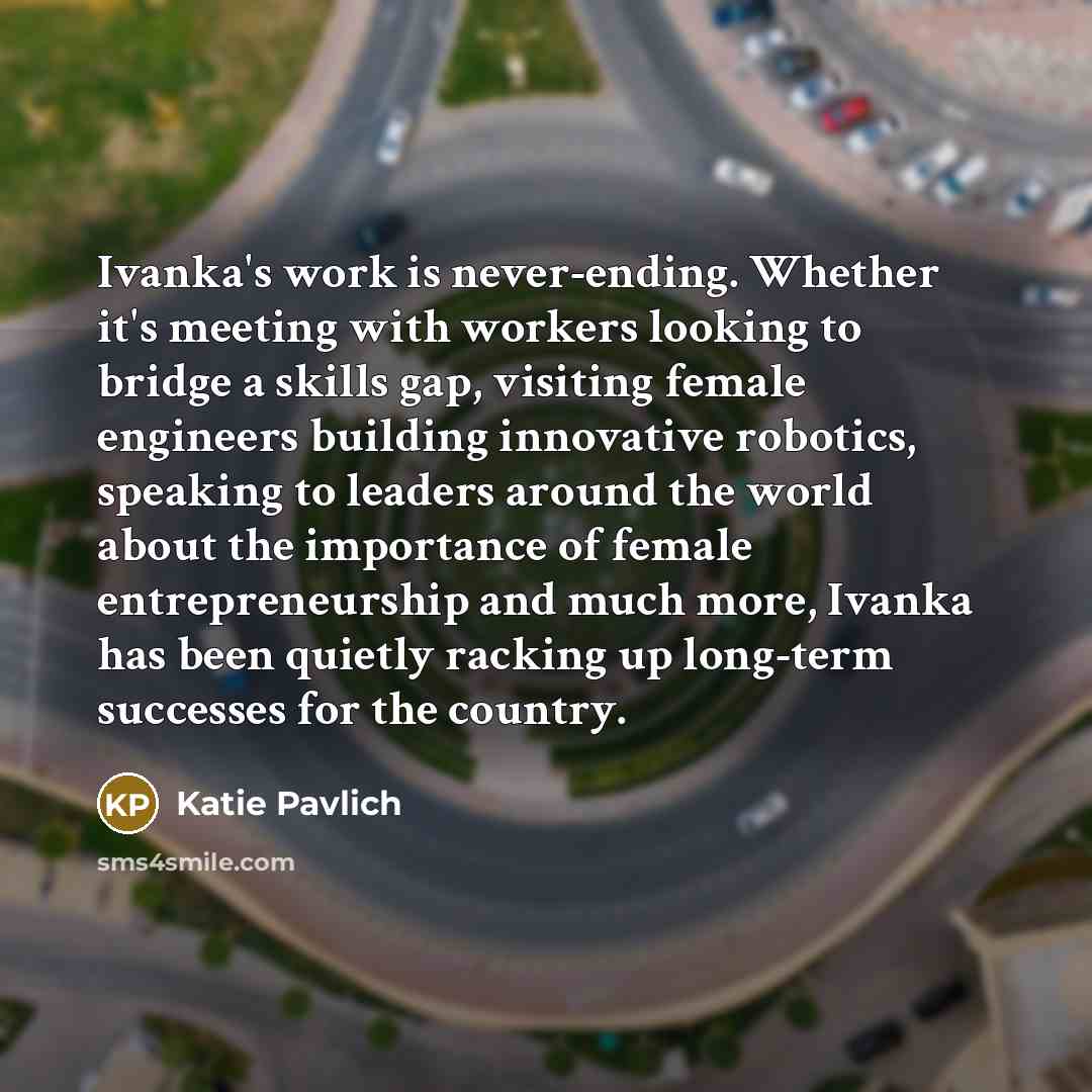 “Ivanka's work is never-ending. Whether it's meeting with workers looking…” quote by Katie Pavlich
