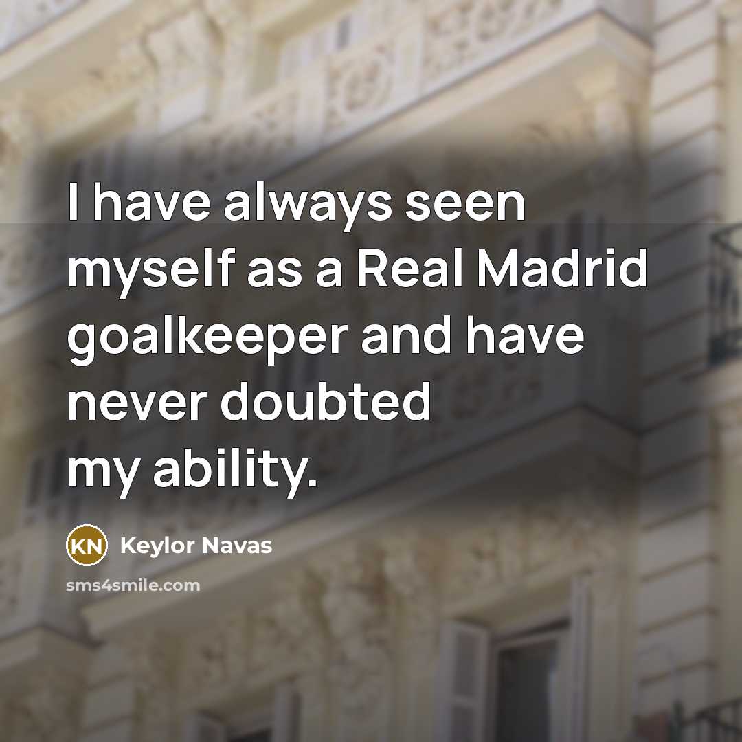“I have always seen myself as a Real Madrid goalkeeper…” quote by Keylor Navas