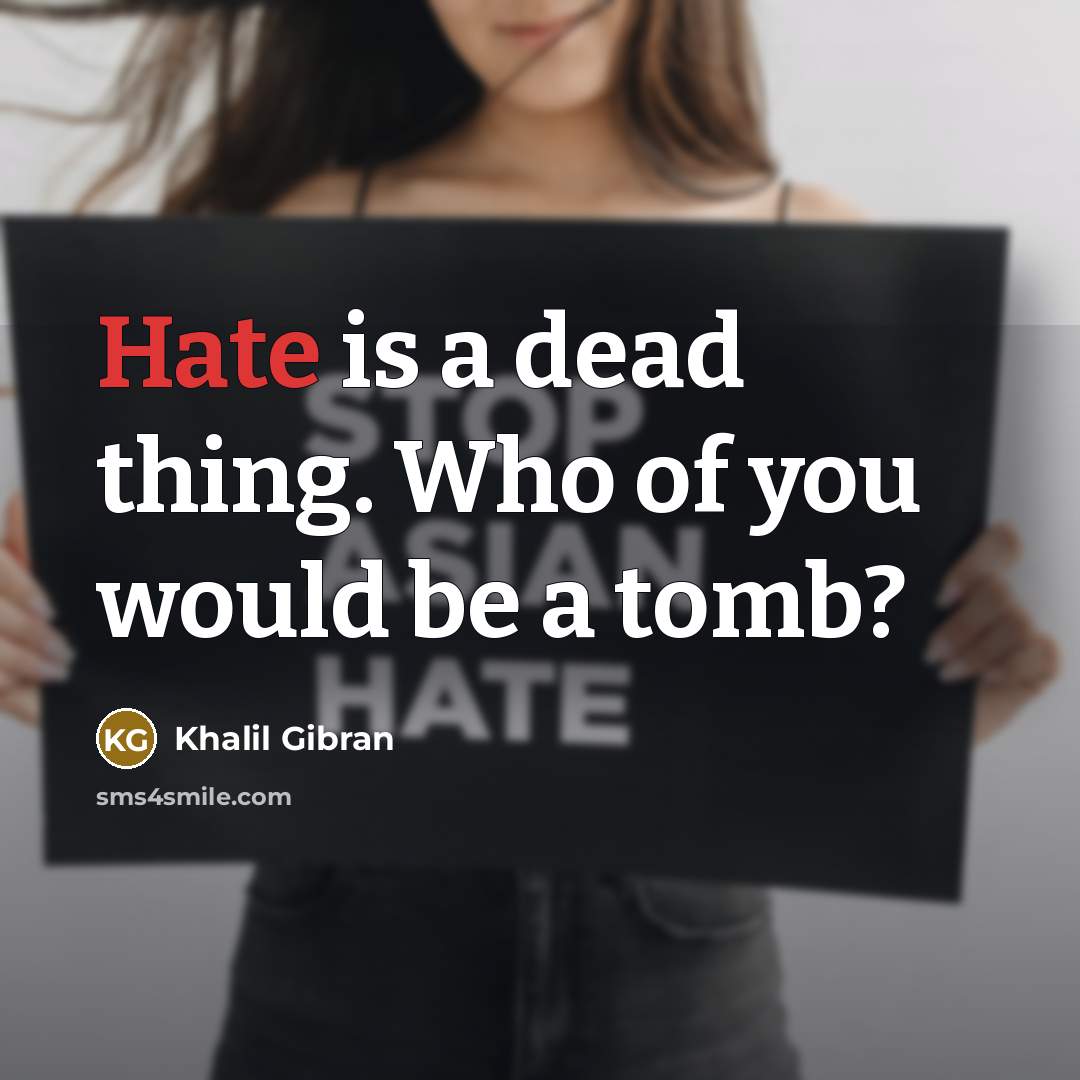 “Hate is a dead thing. Who of you would be…” quote by Khalil Gibran