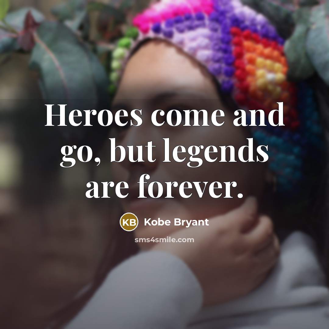 “Heroes come and go, but legends are forever.…” quote by Kobe Bryant