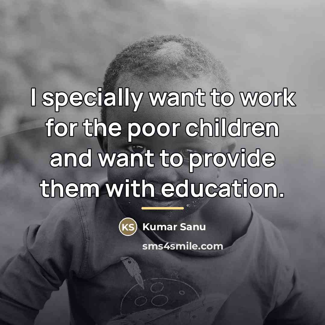 “I specially want to work for the poor children and…” quote by Kumar Sanu
