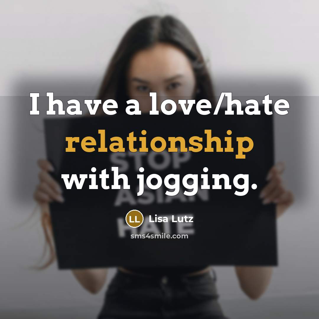“I have a love/hate relationship with jogging.” quote by Lisa Lutz