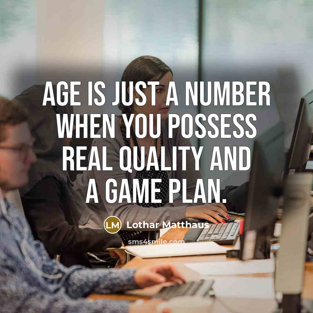 “Age is just a number when you possess real quality…” quote by Lothar Matthaus