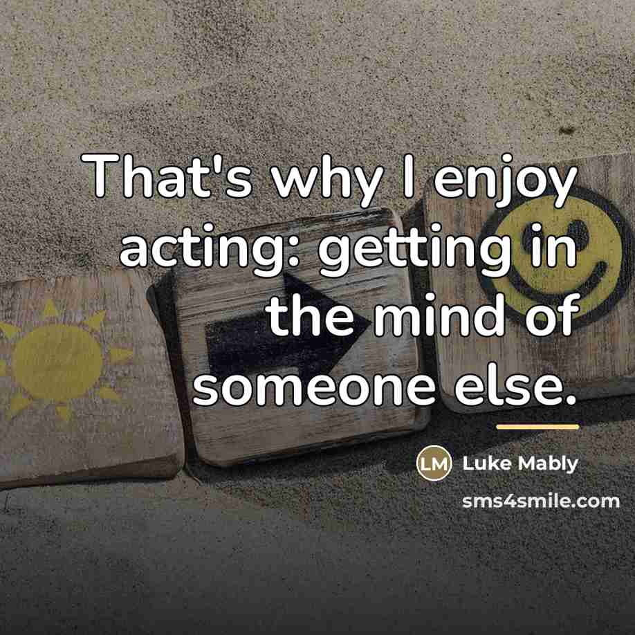 “That's why I enjoy acting: getting in the mind of…” quote by Luke Mably