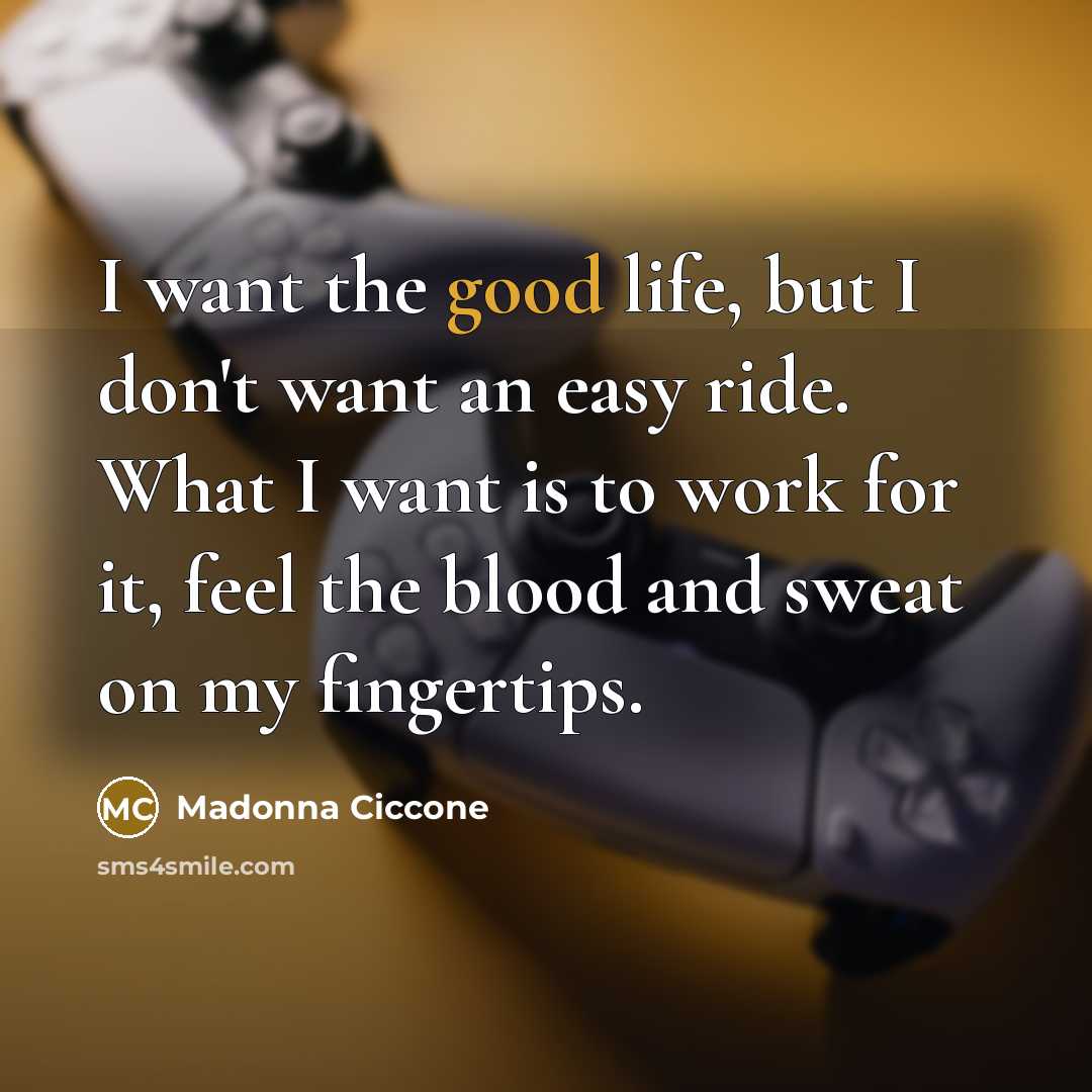 “I want the good life, but I don't want an…” quote by Madonna Ciccone