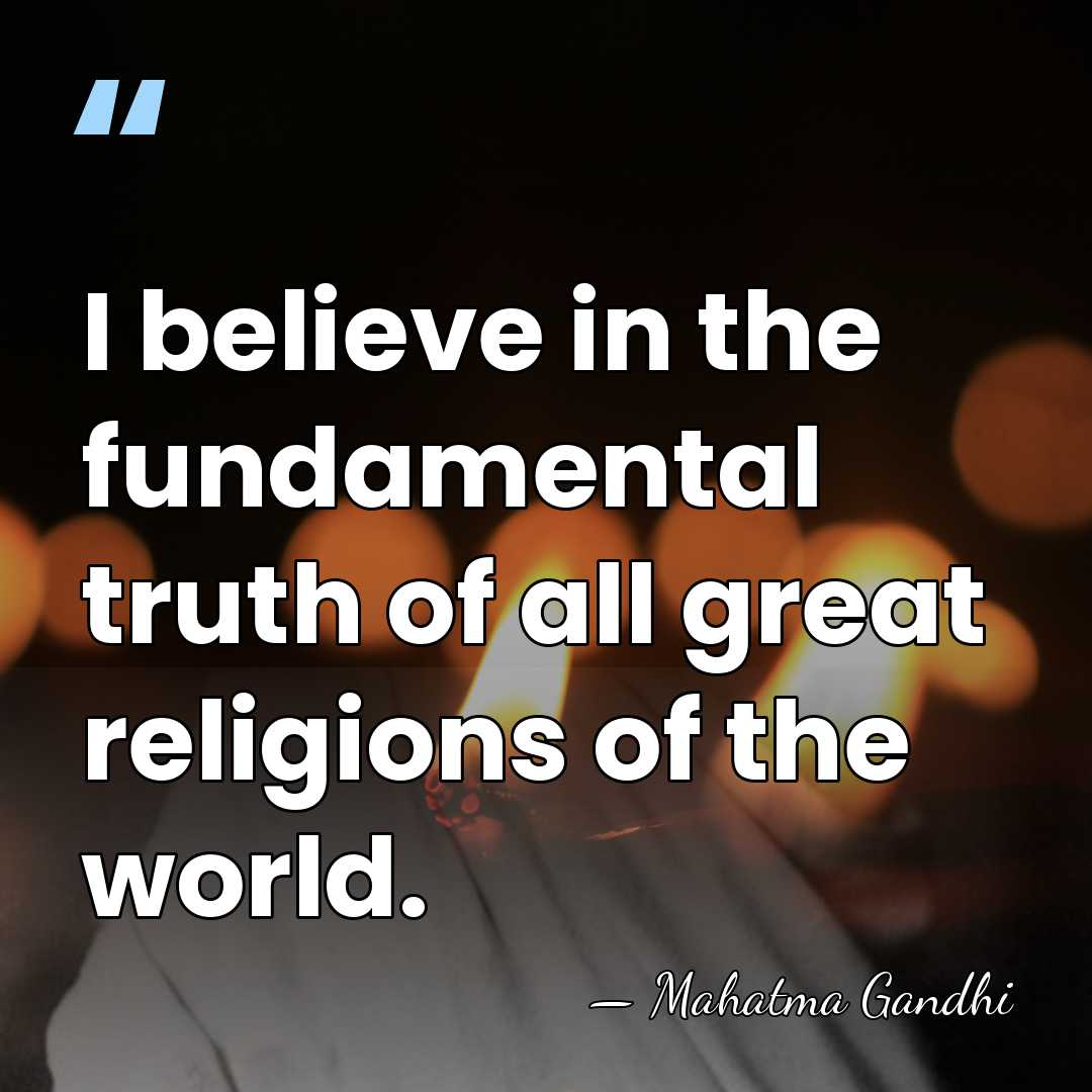 I believe in the fundamental truth of all great religions of the&hellip; - Mahatma Gandhi