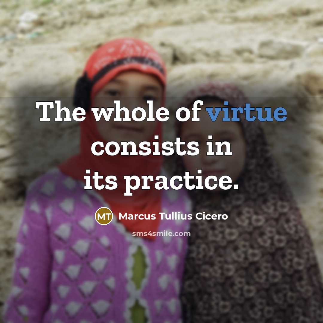 “The whole of virtue consists in its practice.…” quote by Marcus Tullius Cicero
