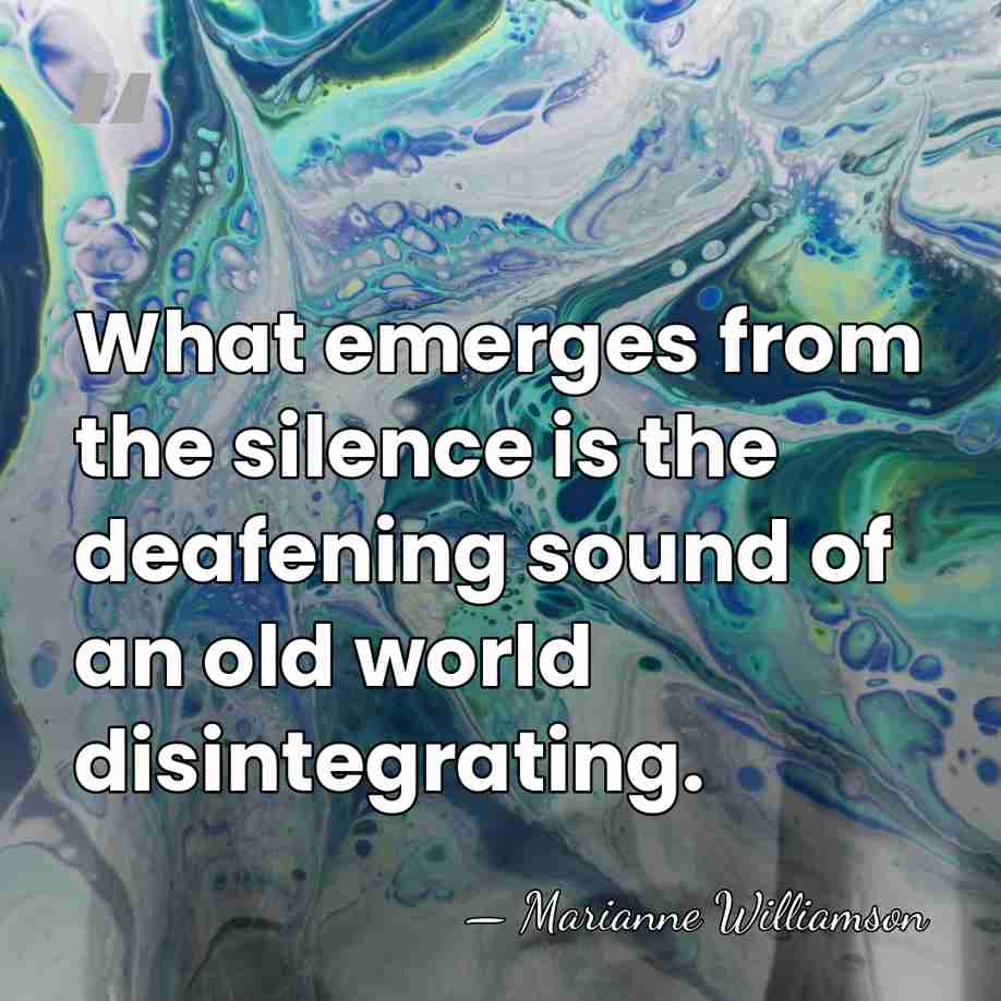 What emerges from the silence is the deafening sound of an old&hellip; - Marianne Williamson