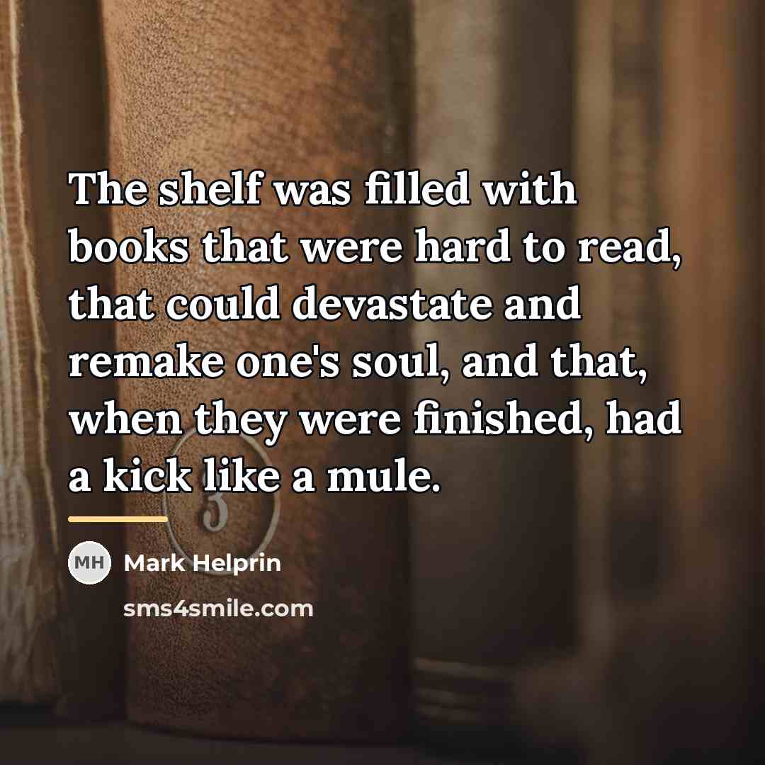 “The shelf was filled with books that were hard to…” quote by Mark Helprin